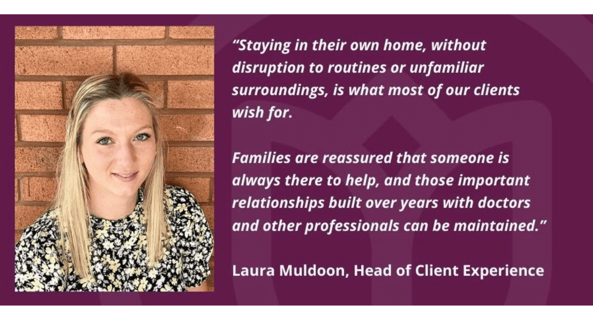 A woman stands against a brick wall with a quote about client care and maintaining relationships. Text: Laura Muldoon. - Home Instead