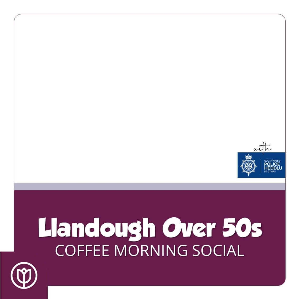 Llandough Over 50s Coffee Morning Social event poster with logos of the South Wales Police and another organization. - Home Instead