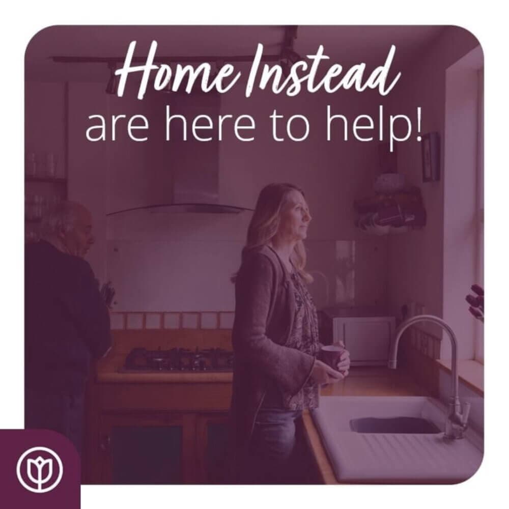 A woman stands in a kitchen looking out the window. Text reads "Home Instead are here to help!. - Home Instead