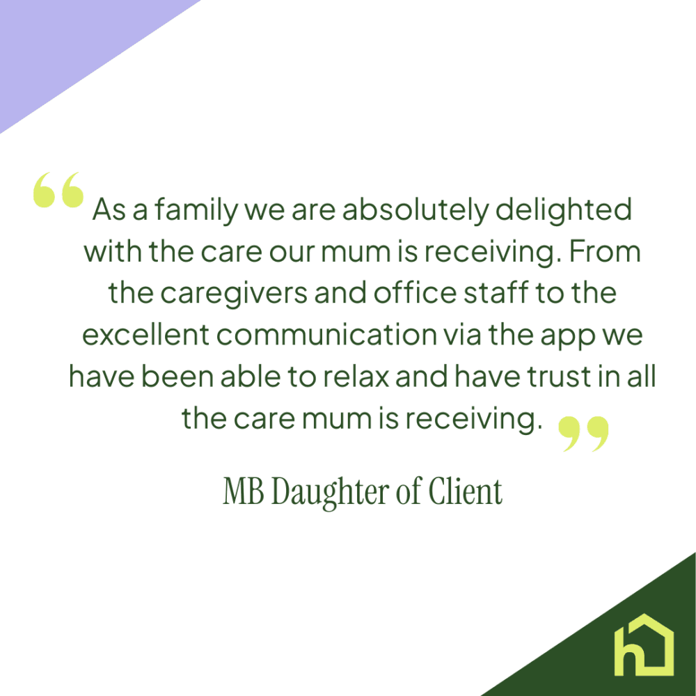 Testimonial quote about excellent care for a mum, with a green house logo in the bottom right corner. - Home Instead