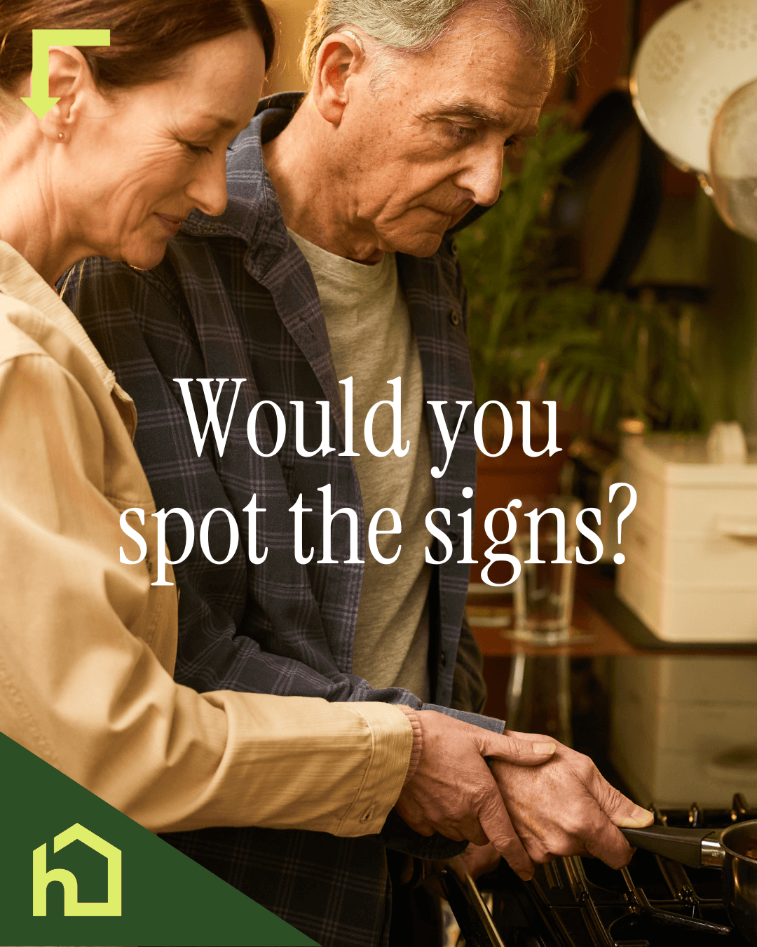 An older man is being gently assisted by a woman while cooking at a stove, suggesting he may be struggling with daily tasks. The text on the image reads, "Would you spot the signs?" implying early signs of cognitive decline or the need for support. A green logo resembling a house is displayed in the corner.