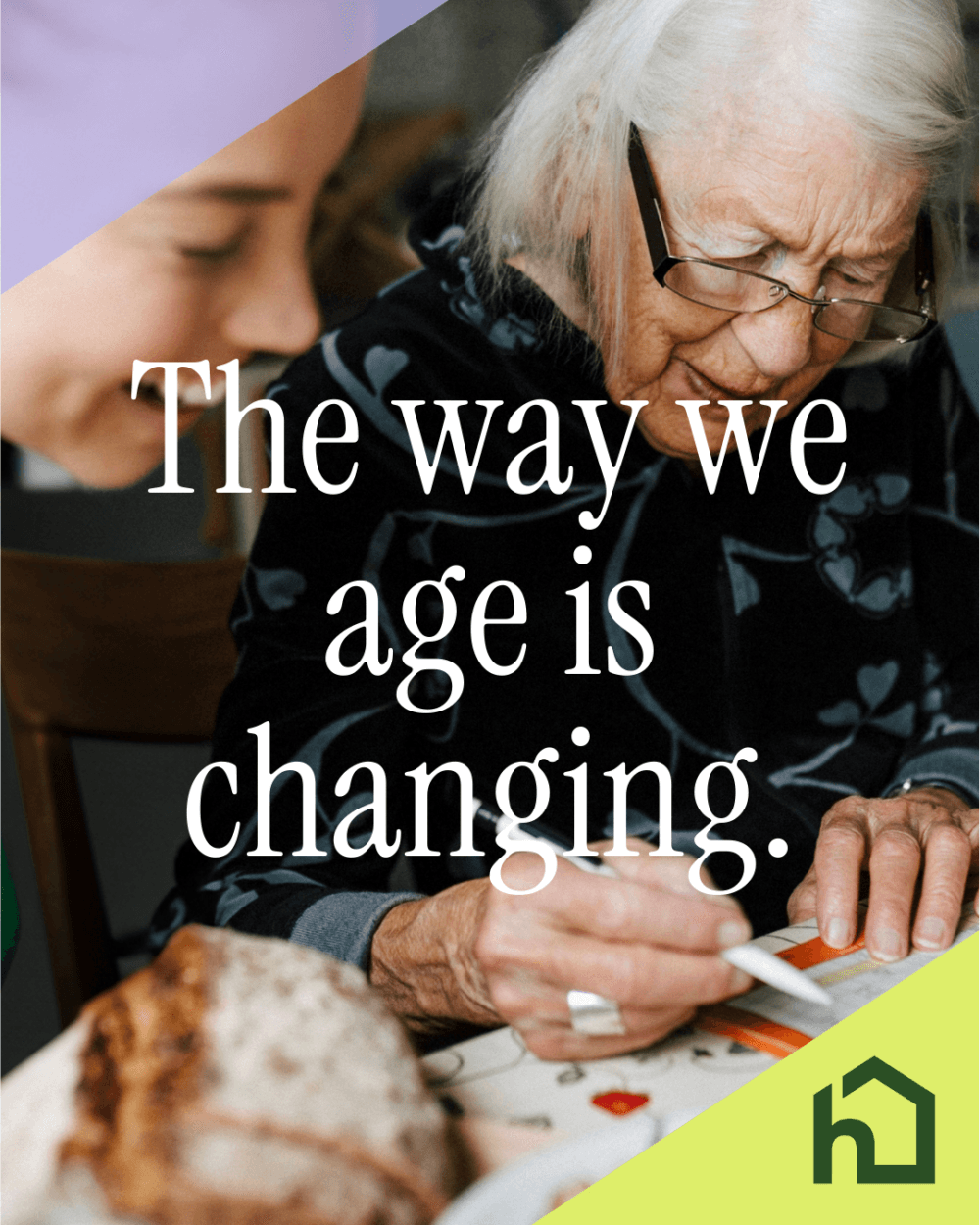 Elderly woman writing with help from a younger woman, text reads: "The way we age is changing. - Home Instead