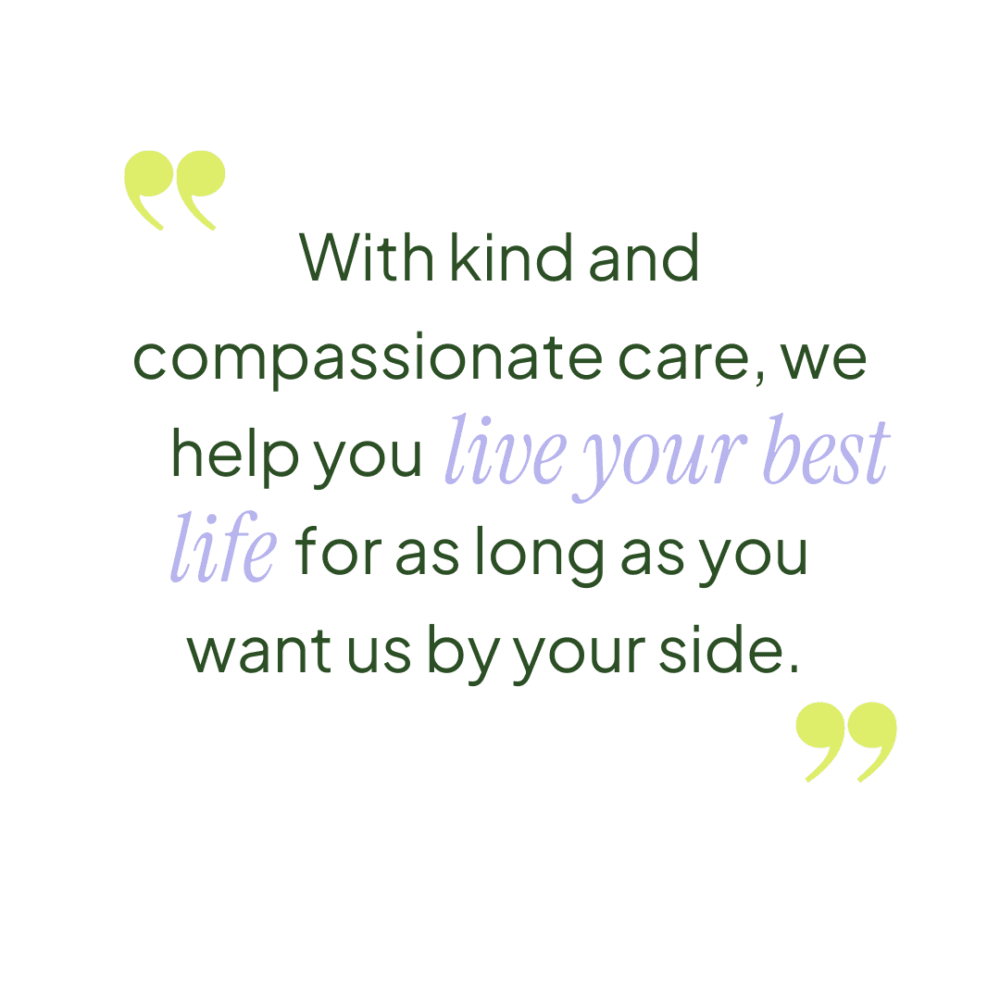 Text graphic: "With kind and compassionate care, we help you live your best life for as long as you want us by your side. - Home Instead