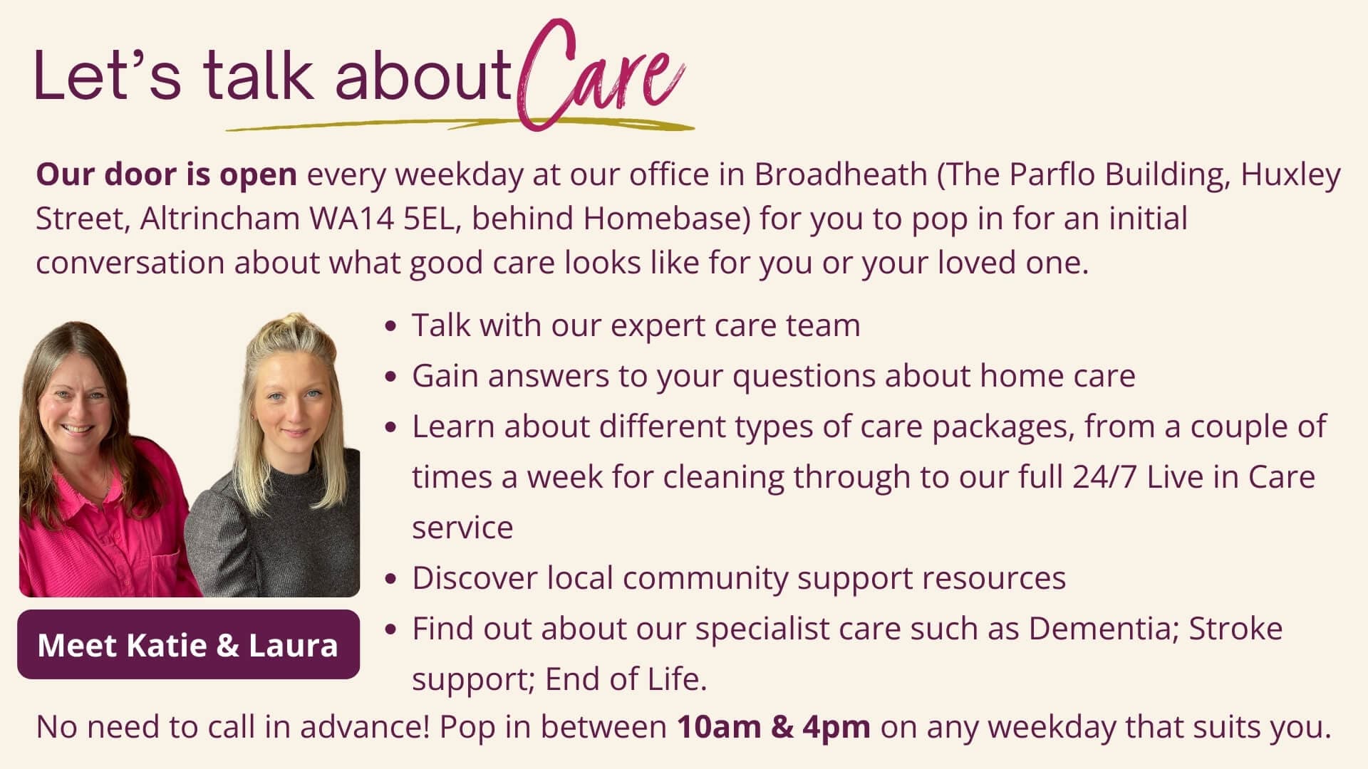 Lets talk about care! pop in for an initial conversation about what good care looks like for you or your loved one.