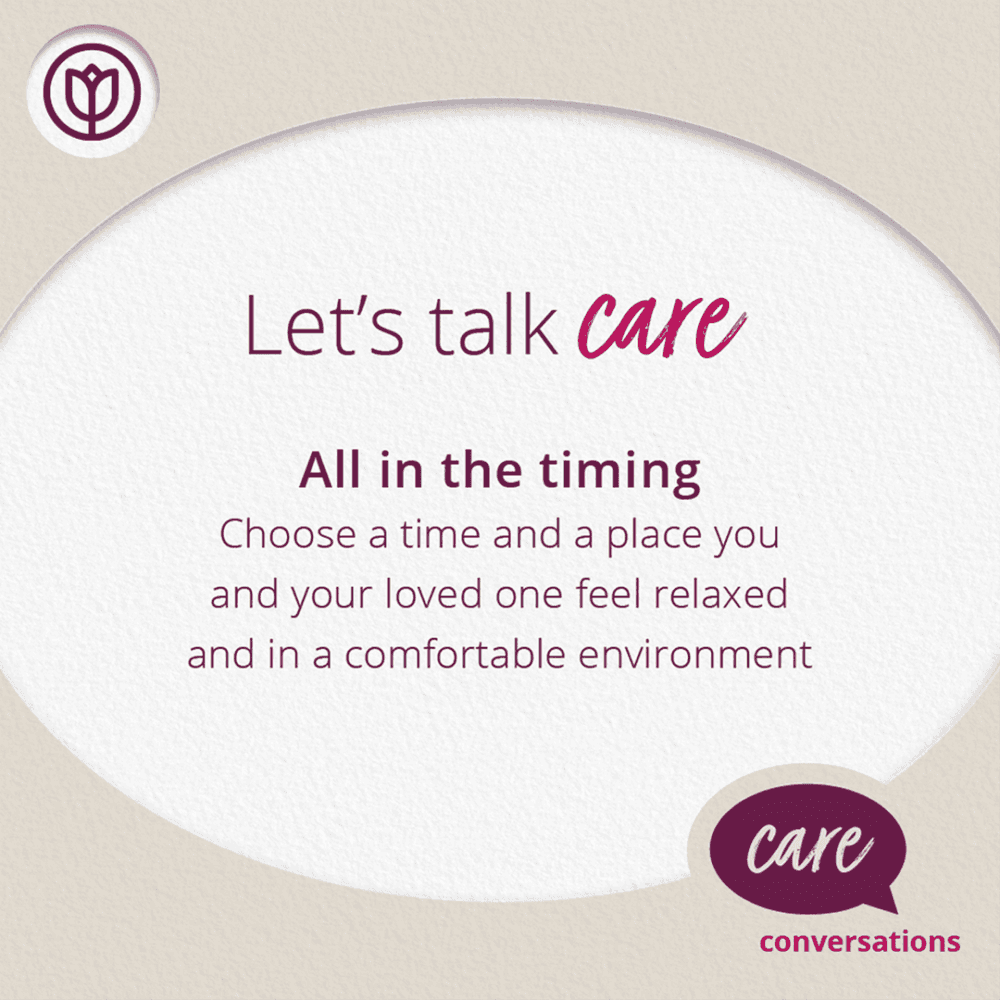Let's talk care. All in the timing. Choose a time and place you and your loved one feel relaxed and comfortable. - Home Instead