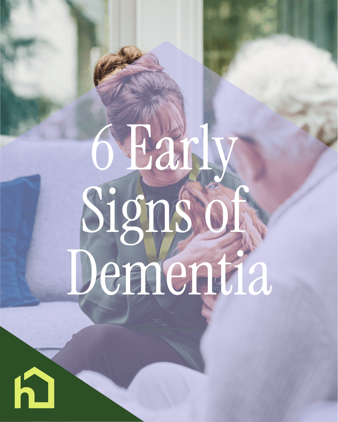 A woman holding a dog talks to an elderly person; text reads "6 Early Signs of Dementia. - Home Instead