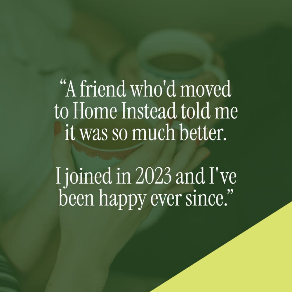 A friend who'd moved to Home Instead told me it was so much better. I joined in 2023 and I've been happy ever since. - Les, Home Instead Farnborough Live In Care Pro