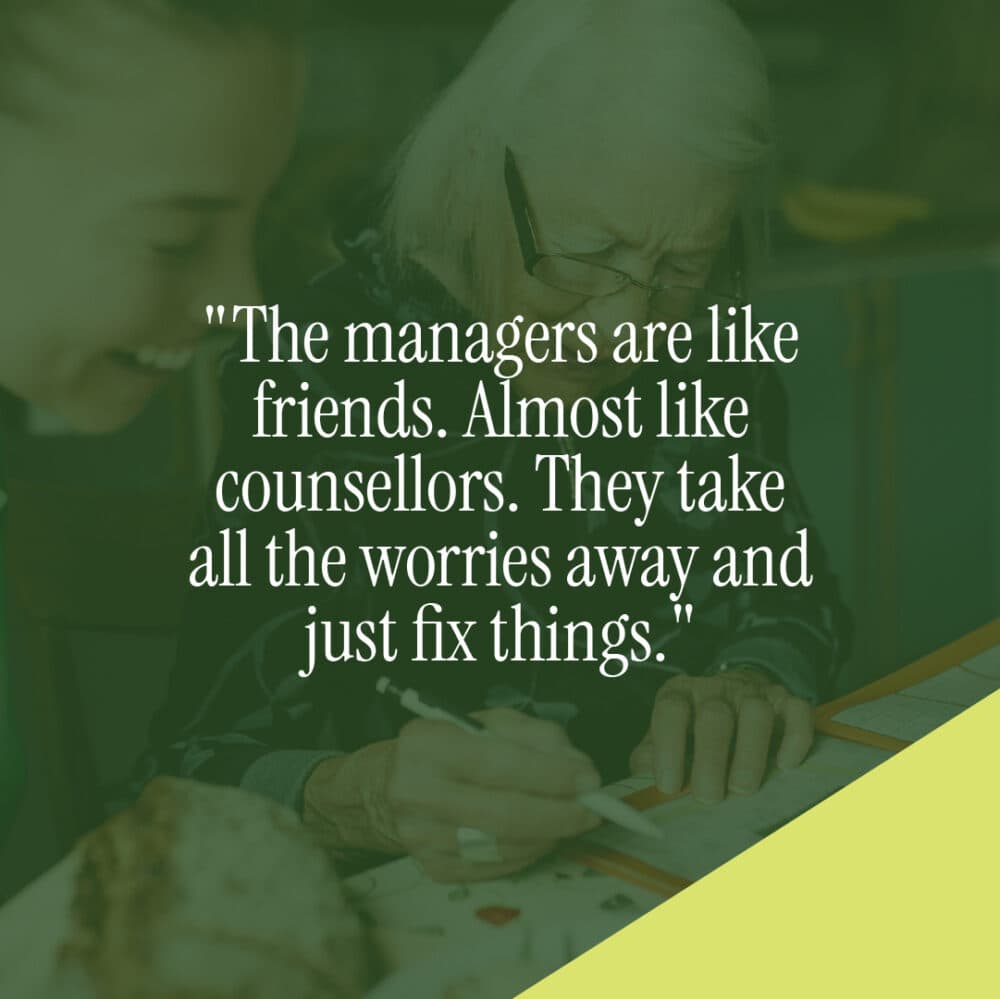 The managers are like friends. Almost like counsellors. They take all the worries away and just fix things. - Les, Home Instead Farnborough Live In Care Pro