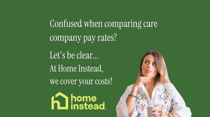 Text: "Confused when comparing care company pay rates? Be clear… At Home Instead, we cover your costs!" Woman holding a mug. - Home Instead