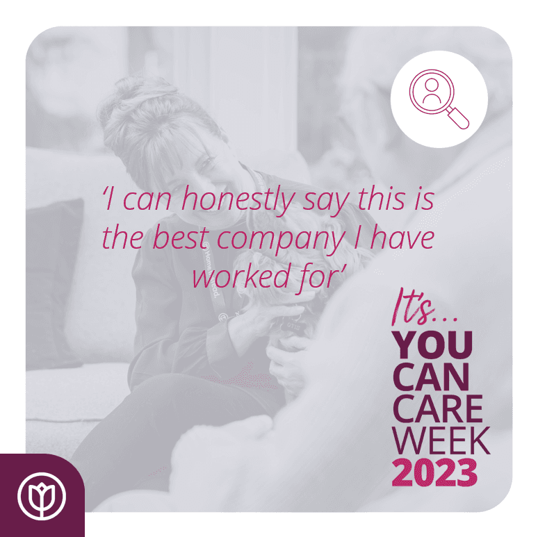 Person holding a small dog, with text overlay saying, "I can honestly say this is the best company I have worked for!" and "It's You Can Care Week 2023". - Home Instead