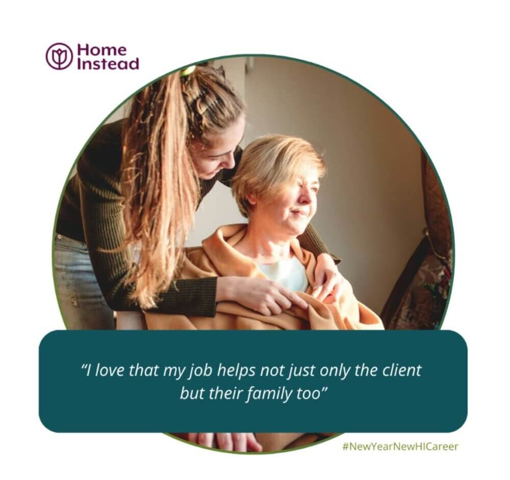 A caregiver smiles and helps an elderly woman. Text overlay reads, "I love that my job helps not just only the client but their family too. - Home Instead