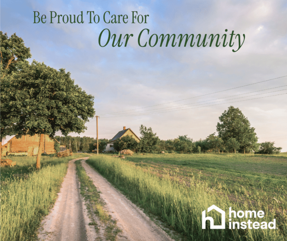 A country road leads to a house; text reads, "Be Proud To Care For Our Community. Home Instead. - Home Instead